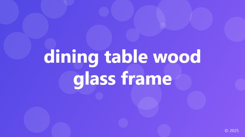 dining table wood glass frame