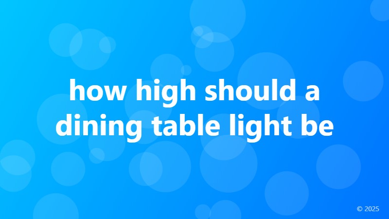 how high should a dining table light be