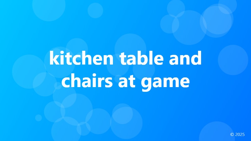 kitchen table and chairs at game